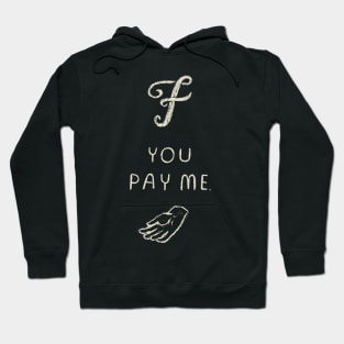 f you pay me Hoodie